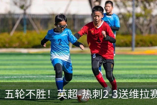 五轮不胜！英超-热刺2-3送维拉赛季首胜 曼赞比杰克逊破门