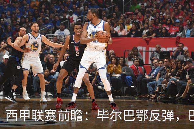 西甲联赛前瞻：毕尔巴鄂反弹，巴萨延续强势的背后故事与数据解读
